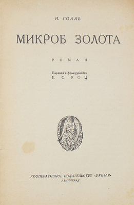 Голль И. Микроб золота. Роман / Пер. с фр. Е.С. Коц. Л.: Кооп. изд-во «Время», 1928.